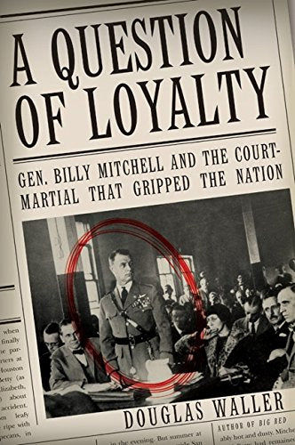 Book: A Question of Loyalty: Gen. Billy Mitchell and the Court-Martial That Gripped the Nation