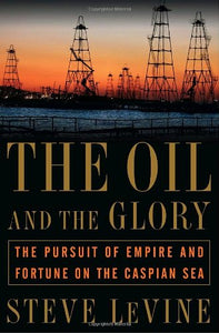 Book: The Oil and the Glory: The Pursuit of Empire and Fortune on the Caspian Sea