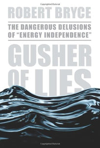 Book: Gusher of Lies: The Dangerous Delusions of "Energy Independence"